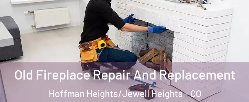 Old Fireplace Repair And Replacement Hoffman Heights/Jewell Heights - CO