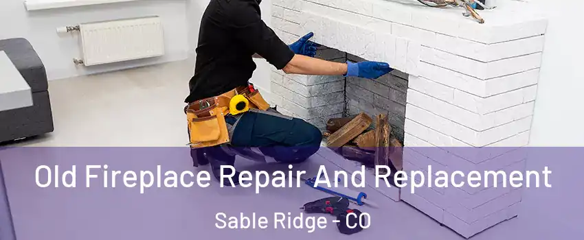 Old Fireplace Repair And Replacement Sable Ridge - CO