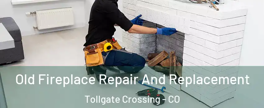 Old Fireplace Repair And Replacement Tollgate Crossing - CO