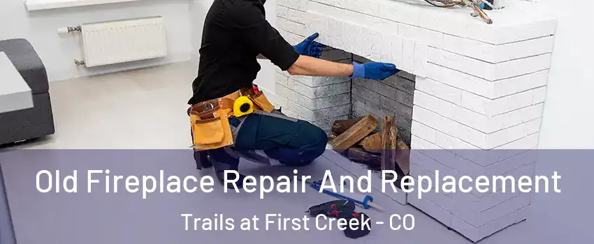 Old Fireplace Repair And Replacement Trails at First Creek - CO