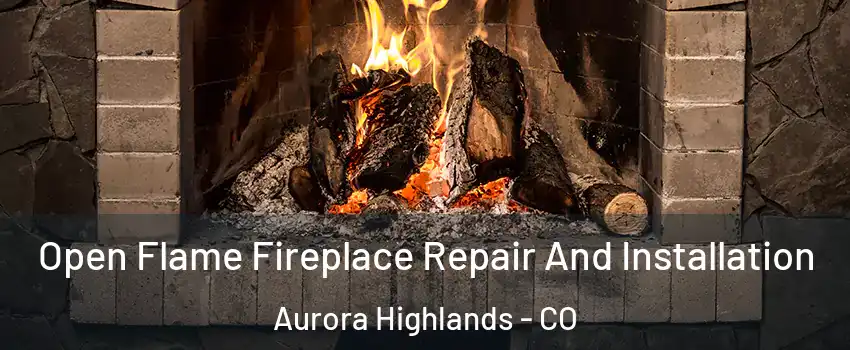 Open Flame Fireplace Repair And Installation Aurora Highlands - CO