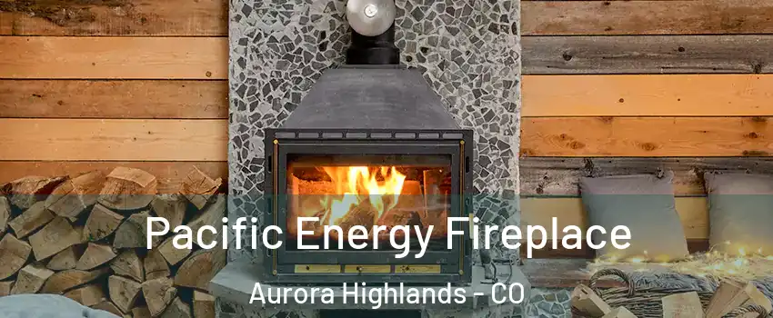 Pacific Energy Fireplace Aurora Highlands - CO