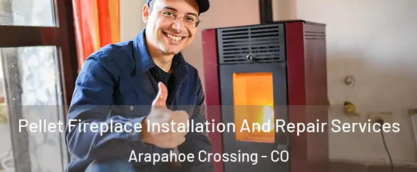 Pellet Fireplace Installation And Repair Services Arapahoe Crossing - CO