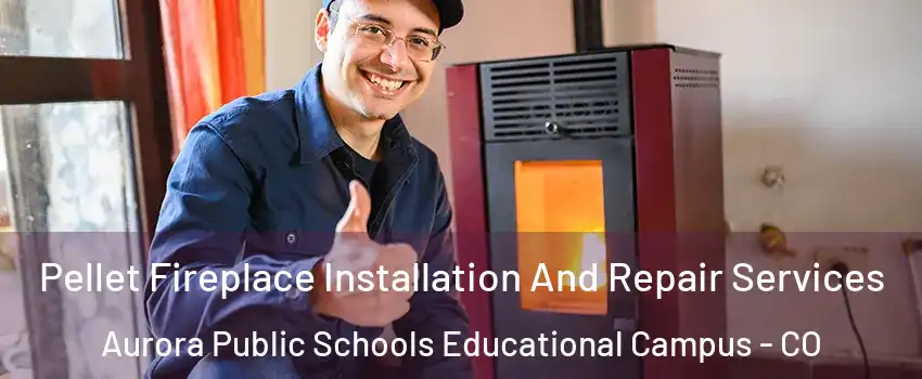 Pellet Fireplace Installation And Repair Services Aurora Public Schools Educational Campus - CO