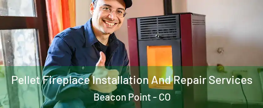 Pellet Fireplace Installation And Repair Services Beacon Point - CO