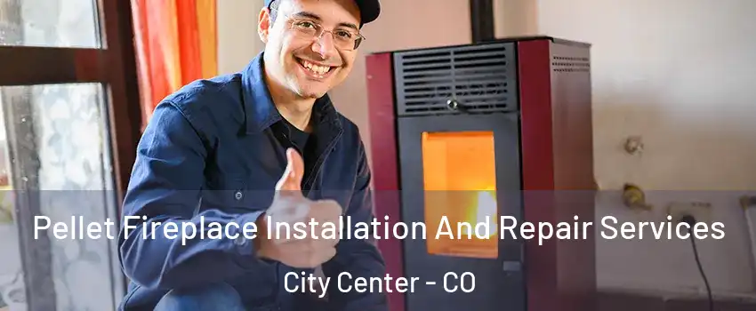 Pellet Fireplace Installation And Repair Services City Center - CO