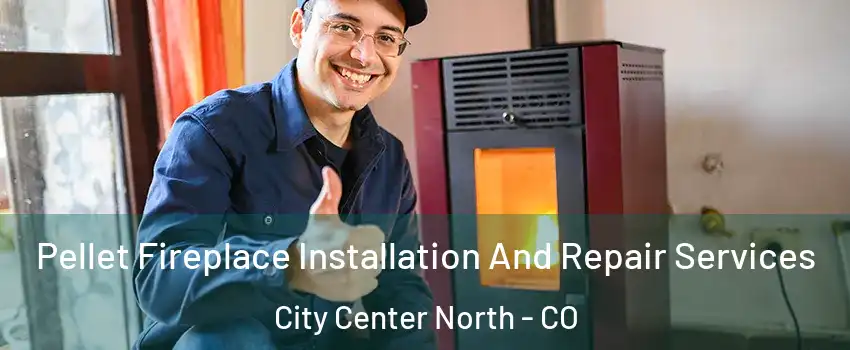 Pellet Fireplace Installation And Repair Services City Center North - CO