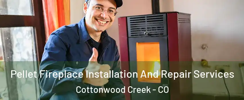 Pellet Fireplace Installation And Repair Services Cottonwood Creek - CO