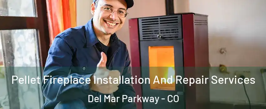 Pellet Fireplace Installation And Repair Services Del Mar Parkway - CO