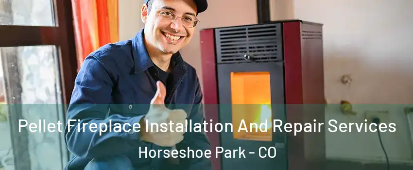 Pellet Fireplace Installation And Repair Services Horseshoe Park - CO