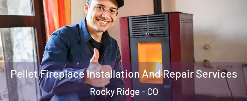 Pellet Fireplace Installation And Repair Services Rocky Ridge - CO