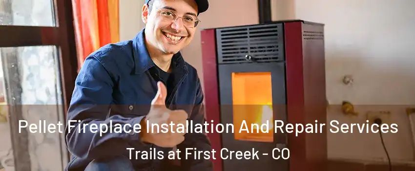 Pellet Fireplace Installation And Repair Services Trails at First Creek - CO