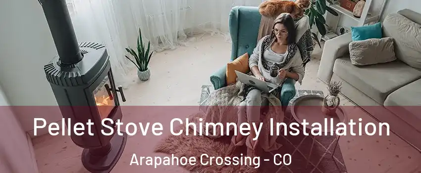 Pellet Stove Chimney Installation Arapahoe Crossing - CO