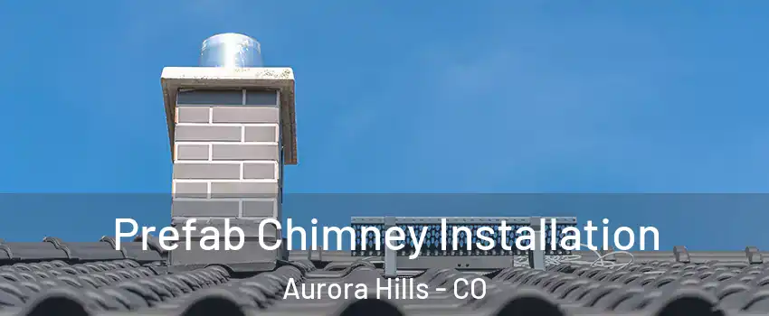 Prefab Chimney Installation Aurora Hills - CO