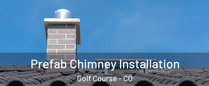 Prefab Chimney Installation Golf Course - CO