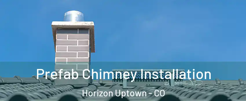 Prefab Chimney Installation Horizon Uptown - CO