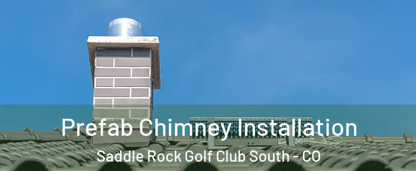 Prefab Chimney Installation Saddle Rock Golf Club South - CO