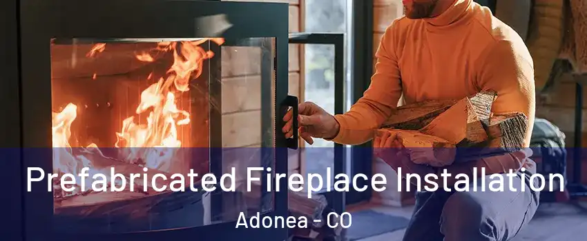 Prefabricated Fireplace Installation Adonea - CO