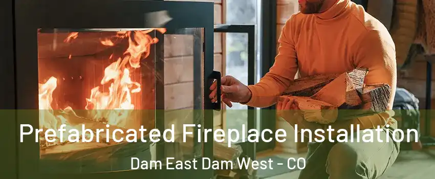 Prefabricated Fireplace Installation Dam East Dam West - CO