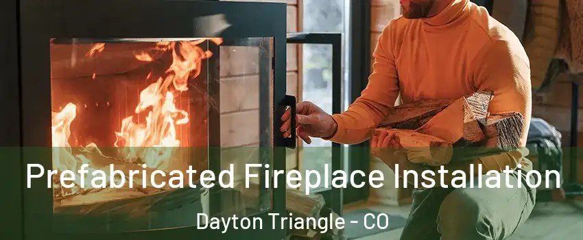 Prefabricated Fireplace Installation Dayton Triangle - CO