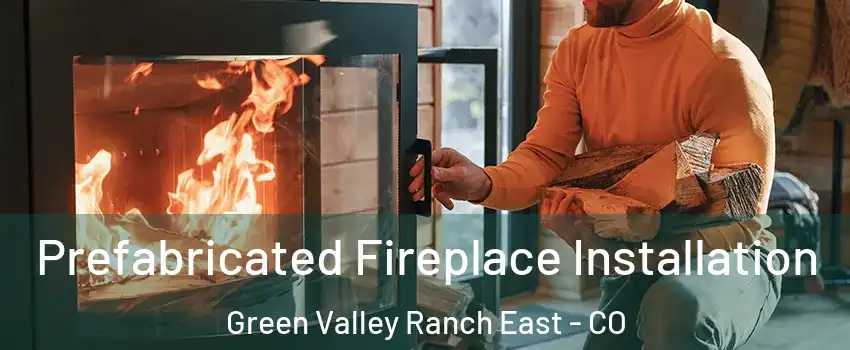 Prefabricated Fireplace Installation Green Valley Ranch East - CO