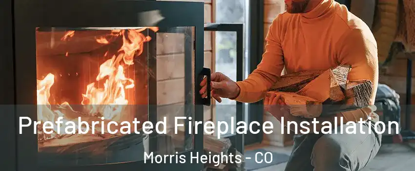 Prefabricated Fireplace Installation Morris Heights - CO