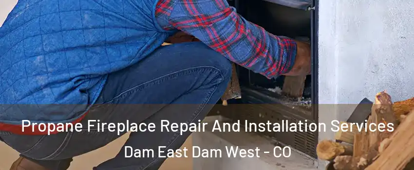 Propane Fireplace Repair And Installation Services Dam East Dam West - CO