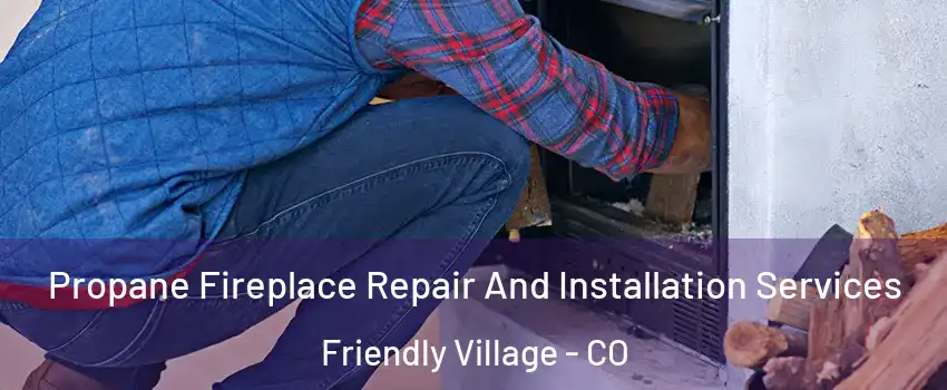 Propane Fireplace Repair And Installation Services Friendly Village - CO