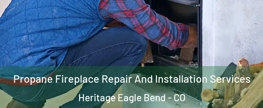 Propane Fireplace Repair And Installation Services Heritage Eagle Bend - CO