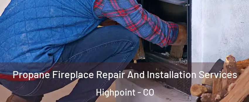 Propane Fireplace Repair And Installation Services Highpoint - CO