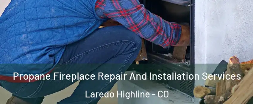 Propane Fireplace Repair And Installation Services Laredo Highline - CO