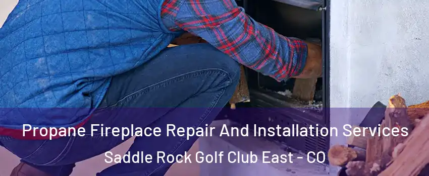 Propane Fireplace Repair And Installation Services Saddle Rock Golf Club East - CO