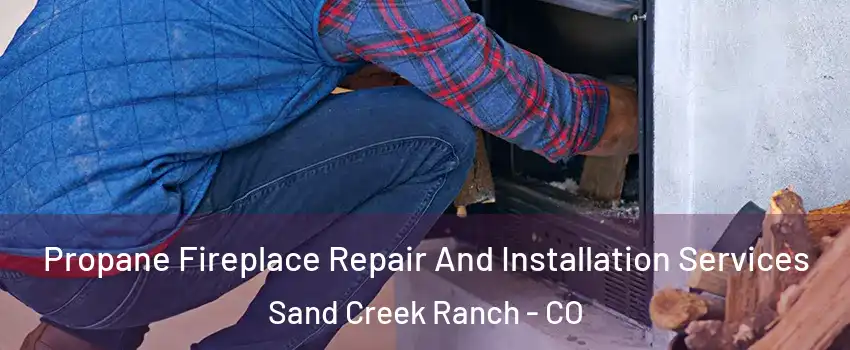 Propane Fireplace Repair And Installation Services Sand Creek Ranch - CO