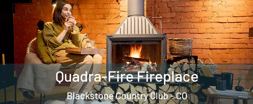 Quadra-Fire Fireplace Blackstone Country Club - CO