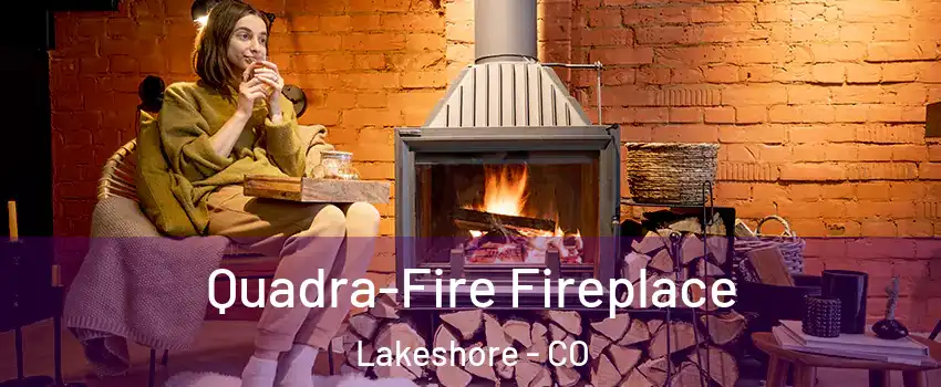 Quadra-Fire Fireplace Lakeshore - CO