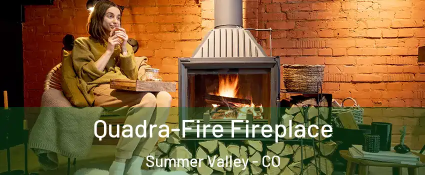 Quadra-Fire Fireplace Summer Valley - CO