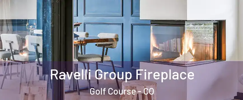 Ravelli Group Fireplace Golf Course - CO