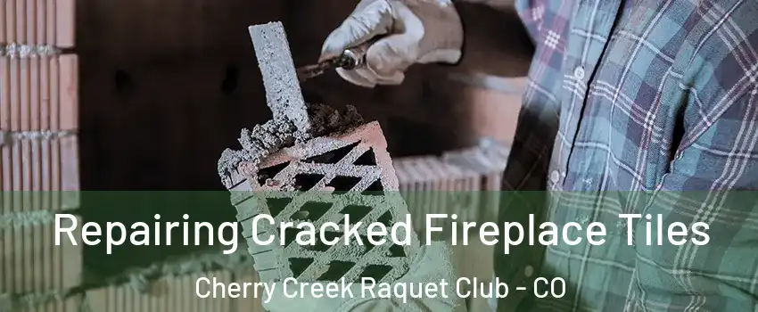 Repairing Cracked Fireplace Tiles Cherry Creek Raquet Club - CO