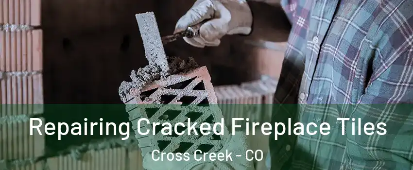 Repairing Cracked Fireplace Tiles Cross Creek - CO