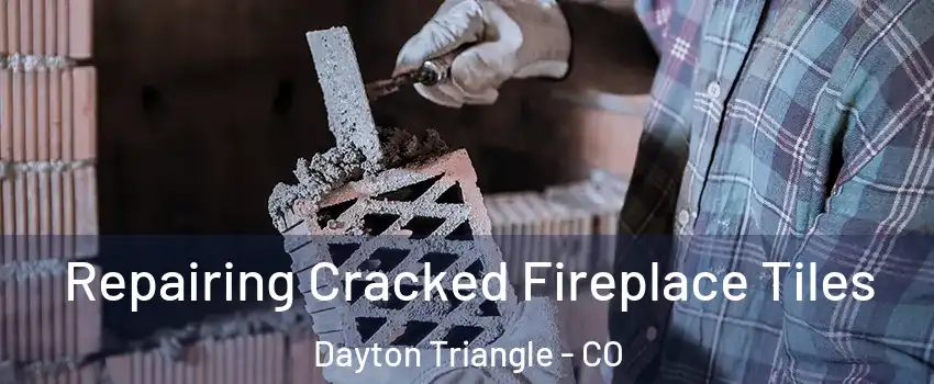 Repairing Cracked Fireplace Tiles Dayton Triangle - CO