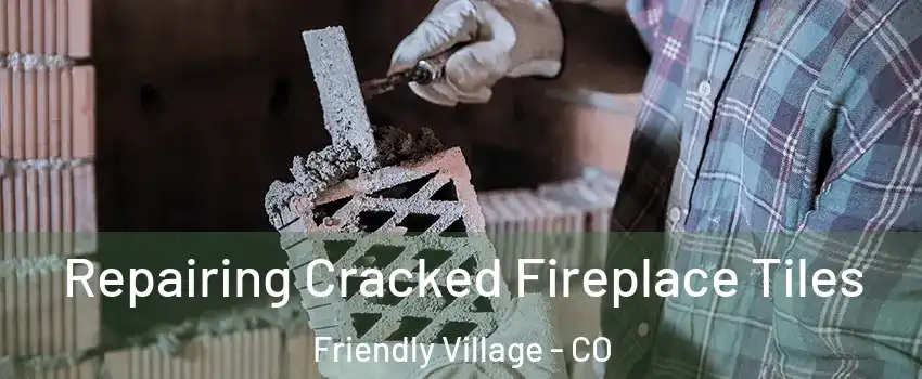 Repairing Cracked Fireplace Tiles Friendly Village - CO