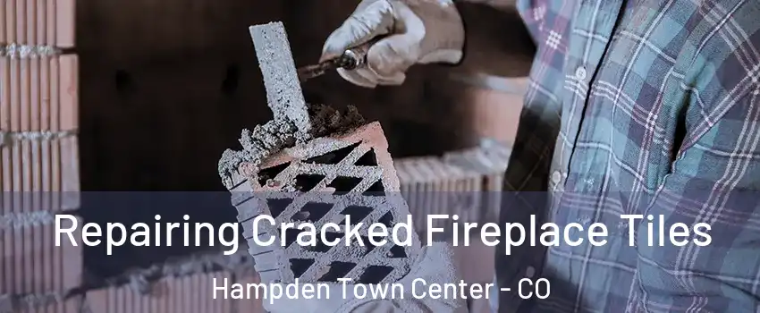 Repairing Cracked Fireplace Tiles Hampden Town Center - CO