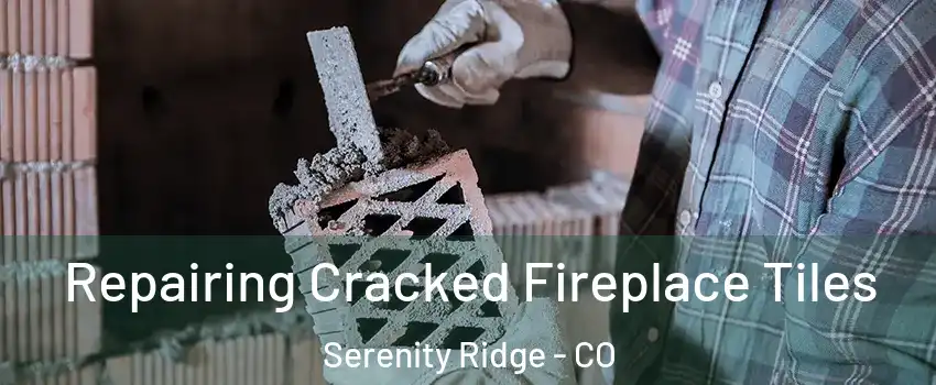 Repairing Cracked Fireplace Tiles Serenity Ridge - CO