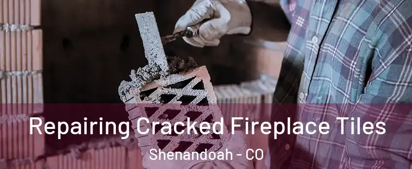 Repairing Cracked Fireplace Tiles Shenandoah - CO