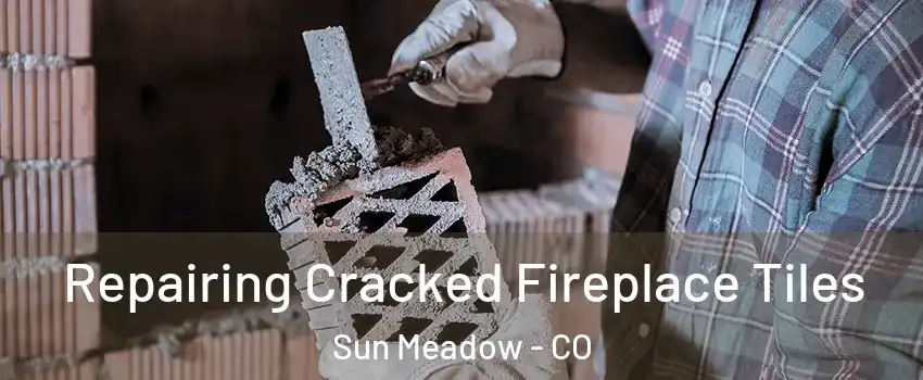 Repairing Cracked Fireplace Tiles Sun Meadow - CO