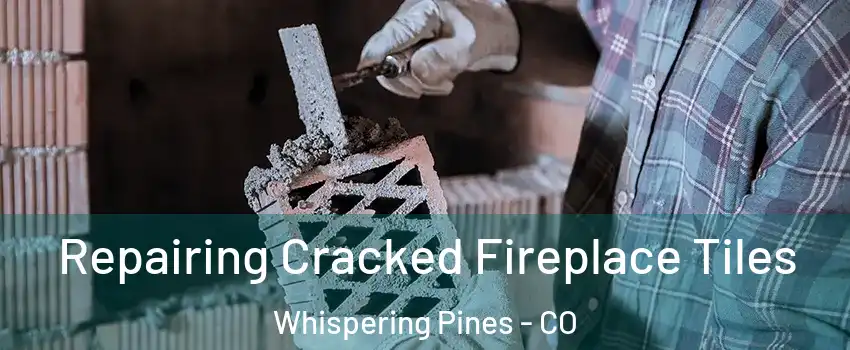 Repairing Cracked Fireplace Tiles Whispering Pines - CO