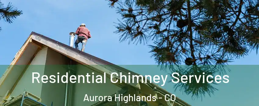 Residential Chimney Services Aurora Highlands - CO