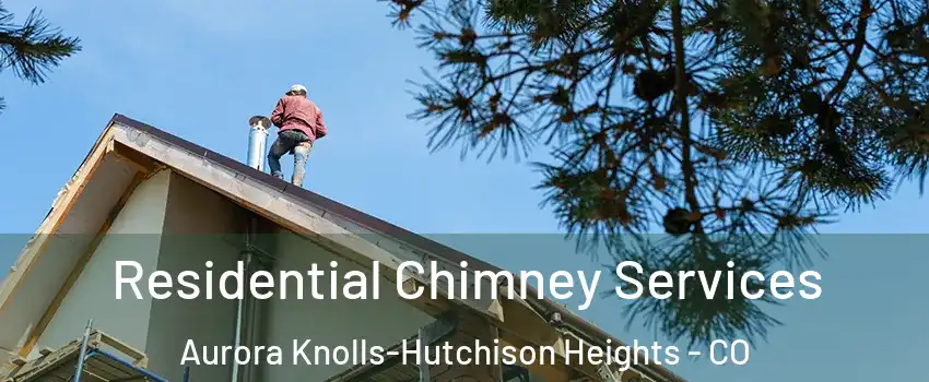 Residential Chimney Services Aurora Knolls-Hutchison Heights - CO