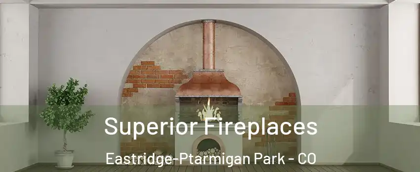 Superior Fireplaces Eastridge-Ptarmigan Park - CO