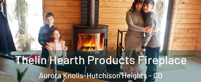 Thelin Hearth Products Fireplace Aurora Knolls-Hutchison Heights - CO